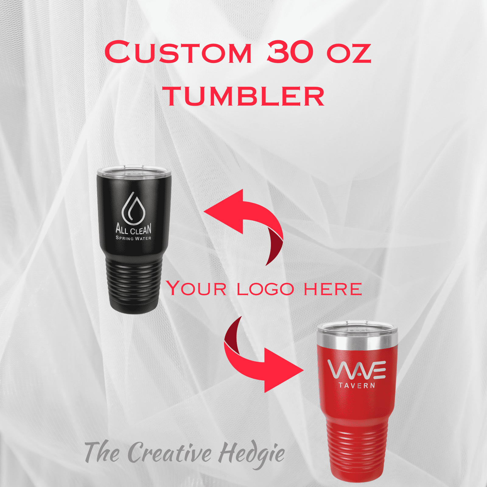 GPT A promotional graphic for customizable 30 oz tumblers, showcasing two examples against a white, translucent curtain backdrop. On the left, a sleek black tumbler with 'All Clean Spring Water' logo in white, and on the right, a vibrant red tumbler with 'WWE Tavern' logo in white. Large red arrows point to the center with text 'YOUR LOGO HERE,' indicating where a business can place their custom branding. The bottom text states 'The Creative Hedgie' as the promotional item provider.